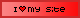 I love my site